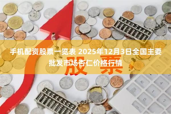 手机配资股票一览表 2025年12月3日全国主要批发市场杏仁价格行情